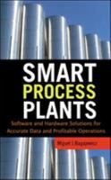 Smart Process Plants: Software and Hardware Solutions for Accurate Data and Profitable Operations 0071604715 Book Cover