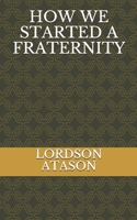 HOW WE STARTED A FRATERNITY 1677675233 Book Cover