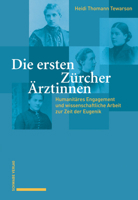 Die Ersten Zurcher Arztinnen: Humanitares Engagement Und Wissenschaftliche Arbeit Zur Zeit Der Eugenik 3796537502 Book Cover
