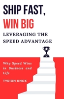 Ship Fast, Win Big: Leveraging the Speed Advantage: Why Speed Wins in Business and Life B0FRXRR7NW Book Cover