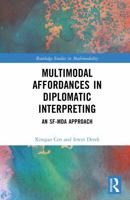 Multimodal Affordances in Diplomatic Interpreting: An SF-MDA Approach (Routledge Studies in Multimodality) 1032583320 Book Cover