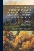 Lettres et devis de Philibert de l'Orme et autres pièces relatives à la construction du cateau de Chenonceau; publiés pour la première fois d'après les originaux 1022225839 Book Cover