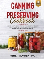 Canning and Preserving Cookbook: Discover 100 of the best pressure canning recipes, and learn everything you need to know to can Meats, Seafood, Poultry, Vegetables, and so much more 1801645108 Book Cover