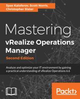 Mastering vRealize Operations Manager - Second Edition: Analyze and optimize your IT environment by gaining a practical understanding of vRealize Operations 6.6 1788474872 Book Cover