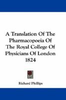 A Translation Of The Pharmacopoeia Of The Royal College Of Physicians Of London 1824 0548298718 Book Cover