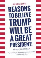 Surprising Reasons to Believe Trump Will Be a Great President! 0991068947 Book Cover