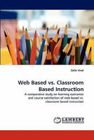 Web Based vs. Classroom Based Instruction: A comparative study on learning outcomes and course satisfaction of web based vs. classroom based instruction 3844313095 Book Cover