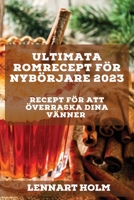 Ultimata romrecept för nybörjare 2023: Recept för att överraska dina vänner 183752680X Book Cover