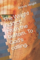 The Wright Addict: From the bottom. To God's calling. B0H21YNVD1 Book Cover