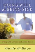 Doing Well at Being Sick 1572933879 Book Cover