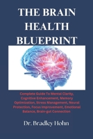The Brain Health Blueprint: Complete Guide To Mental Clarity, Cognitive Enhancement, Memory Optimization, Stress Management, Neural Protection, Focus Improvement, Emotional Balance,... B0DSSS2CMJ Book Cover