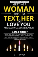 Getting a Woman, What to Text Her to Love You, & Keeping a Conversation: How to Get a Girlfriend Without Being Friendzoned & 400+ Texting Examples to Make Her Smile, Sad, & Happy (MG Colored Version) 165889264X Book Cover