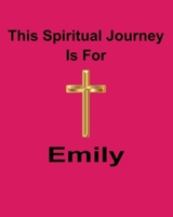 This Spiritual Journey Is For Emily: Your personal notebook to help with your spiritual journey 168870793X Book Cover