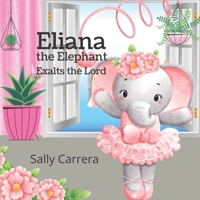 Eliana the Elephant: Exalts the Lord B09SP9JZ5K Book Cover