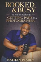 BOOKED AND BUSY: The No BS Guide to Getting Paid as a Photographer B0H1THKGC9 Book Cover