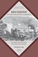 Decisions of the Red River Campaign: The Fifteen Critical Decisions That Defined the Operation (Command Decisions in America’s Civil War) 1621909166 Book Cover