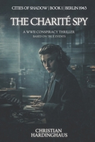 The Charité Spy: A WWII Conspiracy Thriller Based on True Events (Cities of Shadow) B0GP6Z5QLB Book Cover