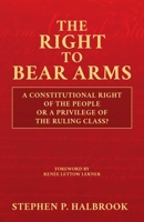 The Right to Bear Arms: A Constitutional Right of the People or a Privilege of the Ruling Class? 1637582846 Book Cover