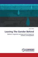 Leaving The Gender Behind: Mothers' migration overseas and its impact on children of Bangladesh 3659504831 Book Cover