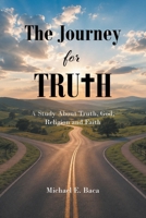 The Journey for Truth: A Study About Truth, God, Religion and Faith B0H9VP4H1X Book Cover