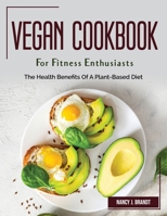 Vegan Cookbook For Fitness Enthusiasts: The Health Benefits Of A Plant-Based Diet 180438223X Book Cover