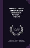 The Public Records of the Colony of Connecticut .. Volume V.14 1772/1775 1175343560 Book Cover