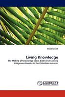 Living Knowledge: The Making of Knowledge about Biodiversity among Indigenous Peoples in the Colombian Amazon 3838344901 Book Cover