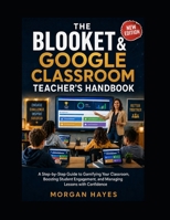 The Blooket & Google Classroom Teacher’s Handbook: A Step-by-Step Guide to Gamifying Your Classroom, Boosting Student Engagement, and Managing Lessons with Confidence B0H1BKWF32 Book Cover