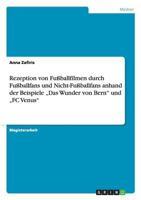 Rezeption von Fußballfilmen durch Fußballfans und Nicht-Fußballfans anhand der Beispiele „Das Wunder von Bern" und „FC Venus" 3640532481 Book Cover