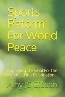 Sports Reform For World Peace: Improving The Goal For The Greatest Final Destination B08R69ZJ3Z Book Cover