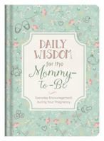 Daily Wisdom for the Mommy-to-Be: Everyday Encouragement during Your Pregnancy 1683224434 Book Cover