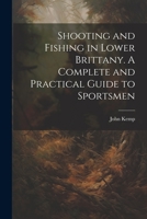 Shooting and Fishing in Lower Brittany. A Complete and Practical Guide to Sportsmen 1021422401 Book Cover