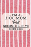 I'm a Dog Mom and a CSR Nothing Scares Me Recipe Book: Blank Recipe Book to Write in for Women, Bartenders, Drink and Alcohol Log, Document all Your ... for Women, Wife, Mom, Aunt (6x9 120 pages) 1673301290 Book Cover