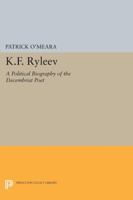 K.F. Ryleev: A Political Biography of the Decembrist Poet: A Political Biography of the Decembrist Poet 0691612536 Book Cover