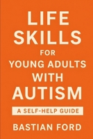 Life Skills for Young Adults with Autism: A Step-by-Step Guide to Building Confidence, Independence, and Everyday Success B0FKNLKP6R Book Cover
