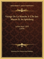 Voyage De La Manche A L'Ile Jan-Mayen Et Au Spitzberg: Juillet-Aout 1892 (1894) 1168109906 Book Cover