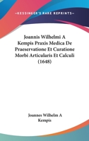 Joannis Wilhelmi A Kempis Praxis Medica De Praeservatione Et Curatione Morbi Articularis Et Calculi (1648) 1166927849 Book Cover