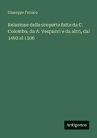 Relazione delle scoperte fatte da C. Colombo, da A. Vespucci e da altri, dal 1492 al 1506 3388789142 Book Cover
