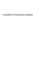 A Guide to Franciscan Studies 1482601222 Book Cover