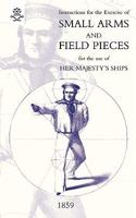 Instructions for the Exercise of Small Arms, Field Pieces, Etc. for the Use of Her Majesty's Ships 1847348475 Book Cover