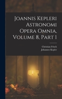 Joannis Kepleri Astronomi Opera Omnia, Volume 8, part 1 B0BM8FZMRL Book Cover
