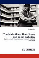 Youth Identities: Time, Space and Social Exclusion: Exploring Youth Work, Policy and Practice in Sheffield 1999-2003 3838327349 Book Cover