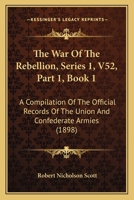 The War Of The Rebellion, Series 1, V52, Part 1, Book 1: A Compilation Of The Official Records Of The Union And Confederate Armies 1160714320 Book Cover