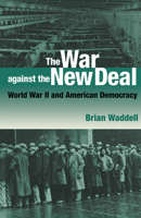 The War Against the New Deal: World War II and American Democracy 0875802729 Book Cover