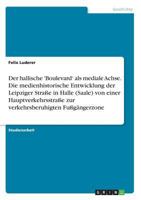 Der hallische 'Boulevard' als mediale Achse. Die medienhistorische Entwicklung der Leipziger Stra�e in Halle (Saale) von einer Hauptverkehrsstra�e zur verkehrsberuhigten Fu�g�ngerzone 3668570647 Book Cover