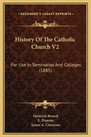 History Of The Catholic Church V2: For Use In Seminaries And Colleges 1165493446 Book Cover