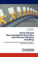 Work Related Musculoskeletal Disorders and Manual Material Handling: An Ergonomic Evaluation of the Workers Engaged in the Warehouse Industry 3848422190 Book Cover