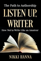 Listen Up, Writer: How Not to Write Like an Amateur 0997814136 Book Cover