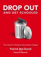 Drop Out And Get Schooled: The Case for Thinking Twice About College 099744102X Book Cover