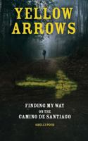 Yellow Arrows: Finding My Way on the Camino De Santiago B0G3LZ8B27 Book Cover